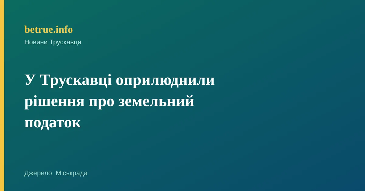 У Трускавці оприлюднили рішення про земельний податок