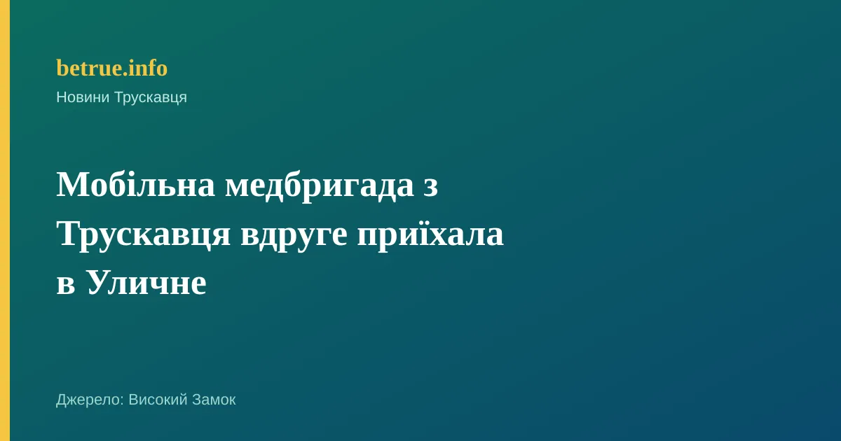 Мобільна медбригада з Трускавця вдруге приїхала в Уличне